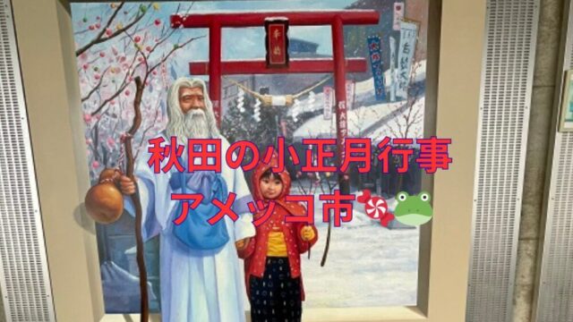 秋田の小正月行事・アメッコ市🍬🐸